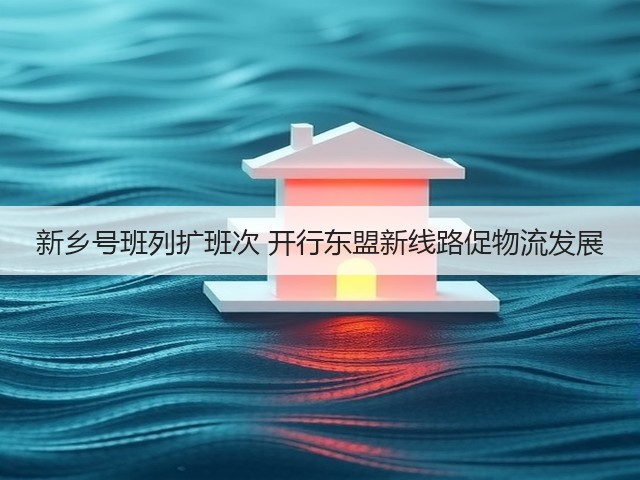 新乡号班列扩班次 开行东盟新线路促物流发展(图3)