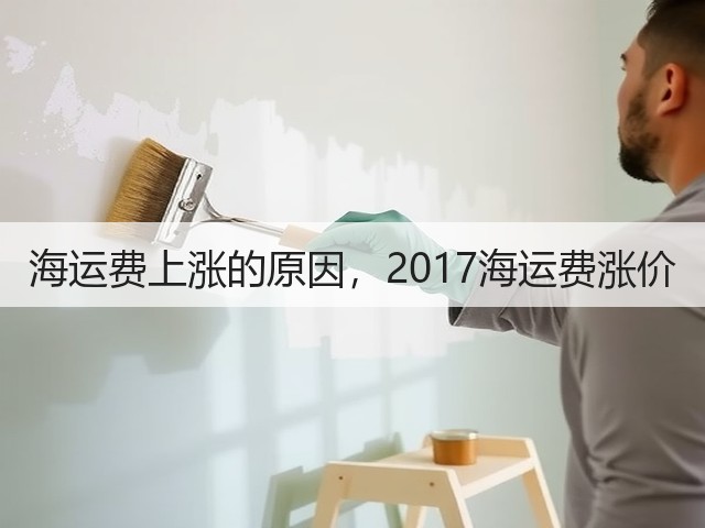 海运费上涨的原因，2017海运费涨价(图1)