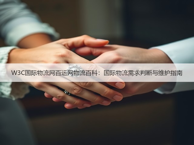 W3C国际物流网百运网物流百科:国际物流需求判断与维护指南(图2) W3C国际物流网百运网物流百科:国际物流需求判断与维护指南(图2)