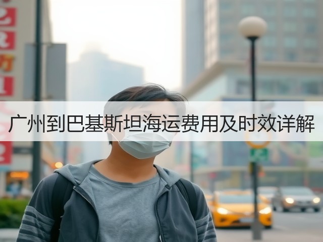 广州到巴基斯坦海运费用及时效详解(图1) 广州到巴基斯坦海运费用及时效详解(图1)