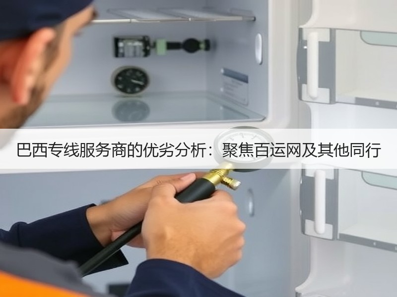 巴西专线服务商的优劣分析:聚焦百运网及其他同行 巴西专线服务商的优劣分析:聚焦百运网及其他同行