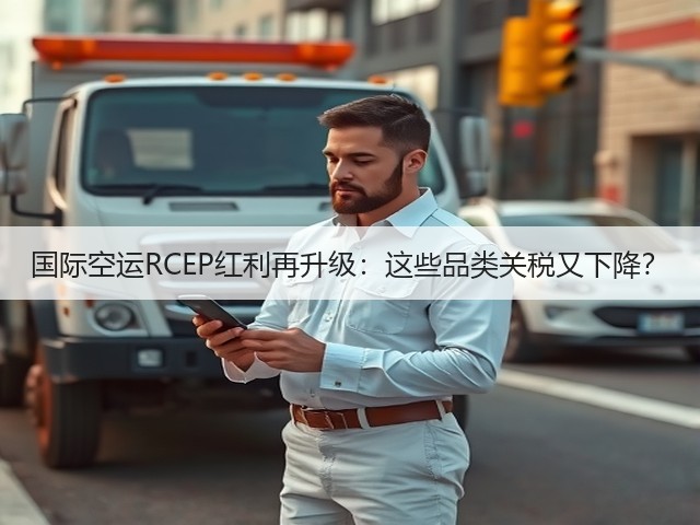 国际空运RCEP红利再升级:这些品类关税又下降?(图3) 国际空运RCEP红利再升级:这些品类关税又下降?(图3)