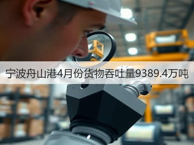 宁波舟山港4月份货物吞吐量9389.4万吨(图1) 宁波舟山港4月份货物吞吐量9389.4万吨(图1)
