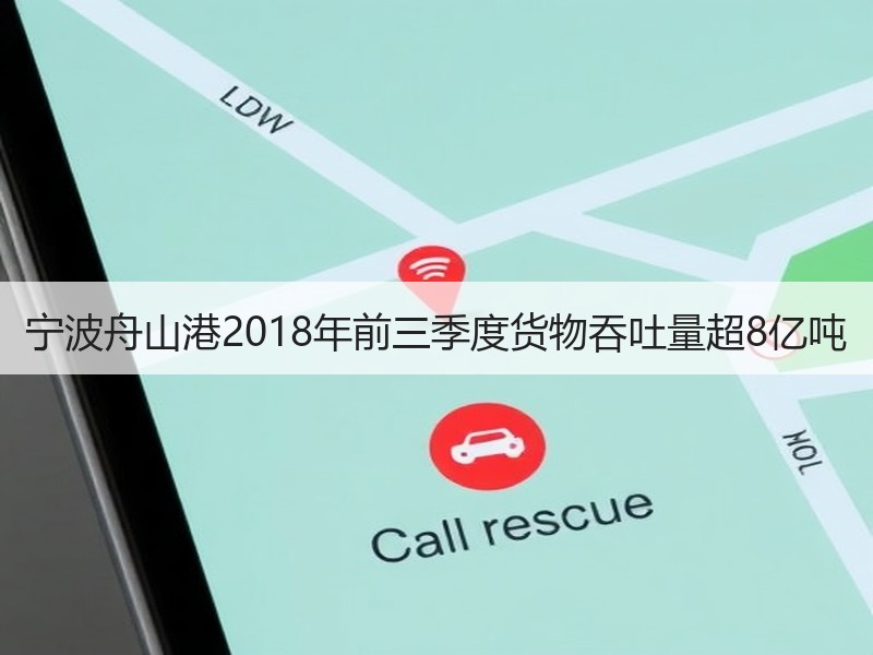 宁波舟山港2018年前三季度货物吞吐量超8亿吨 宁波舟山港2018年前三季度货物吞吐量超8亿吨