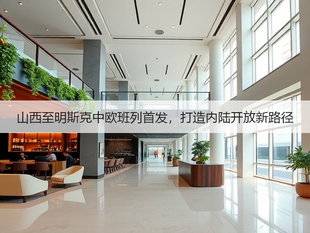 山西至明斯克中欧班列首发,打造内陆开放新路径(图2) 山西至明斯克中欧班列首发,打造内陆开放新路径(图2)