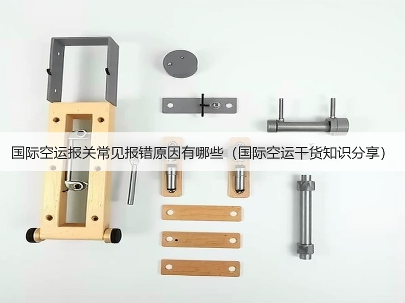 国际空运报关常见报错原因有哪些（国际空运干货知识分享）