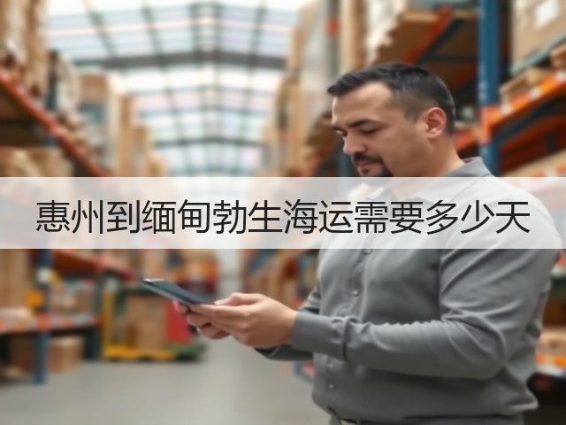 惠州到缅甸勃生海运需要多少天(图2) 惠州到缅甸勃生海运需要多少天(图2)
