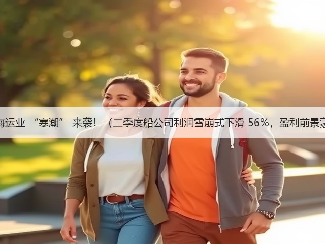 国际海运业 “寒潮” 来袭!(二季度船公司利润雪崩式下滑 56%,盈利前景蒙尘)(图1) 国际海运业 “寒潮” 来袭!(二季度船公司利润雪崩式下滑 56%,盈利前景蒙尘)(图1)