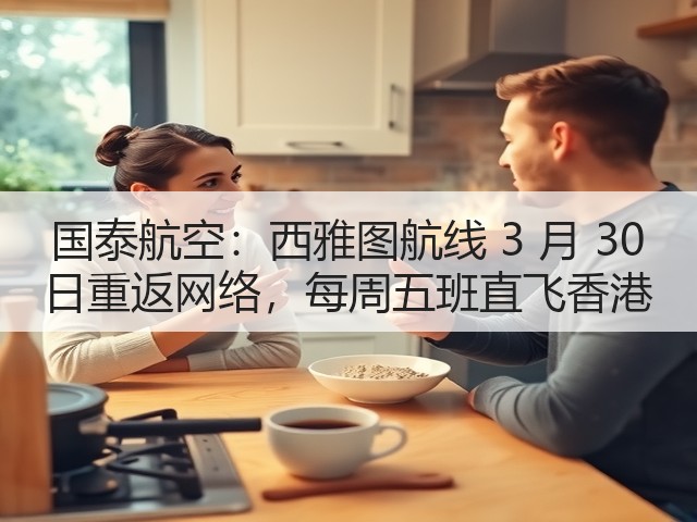国泰航空:西雅图航线 3 月 30 日重返网络,每周五班直飞香港(图1) 国泰航空:西雅图航线 3 月 30 日重返网络,每周五班直飞香港(图1)