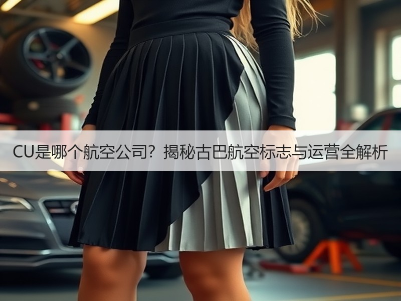 CU是哪个航空公司?揭秘古巴航空标志与运营全解析 CU是哪个航空公司?揭秘古巴航空标志与运营全解析
