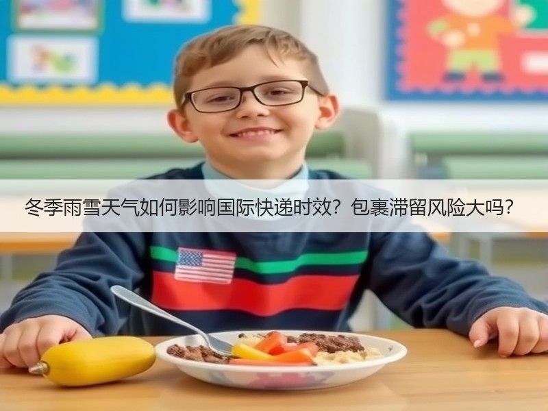 冬季雨雪天气如何影响国际快递时效?包裹滞留风险大吗? 冬季雨雪天气如何影响国际快递时效?包裹滞留风险大吗?