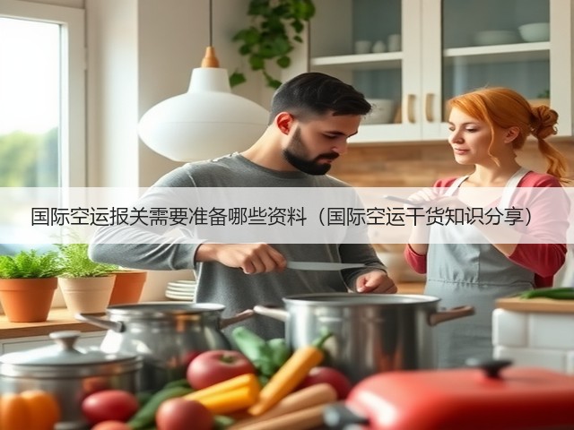 国际空运报关需要准备哪些资料(国际空运干货知识分享)(图1) 国际空运报关需要准备哪些资料(国际空运干货知识分享)(图1)
