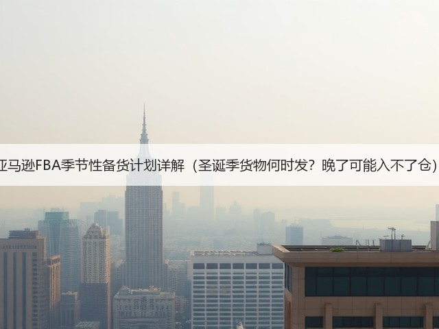 亚马逊FBA季节性备货计划详解(圣诞季货物何时发?晚了可能入不了仓)(图3) 亚马逊FBA季节性备货计划详解(圣诞季货物何时发?晚了可能入不了仓)(图3)