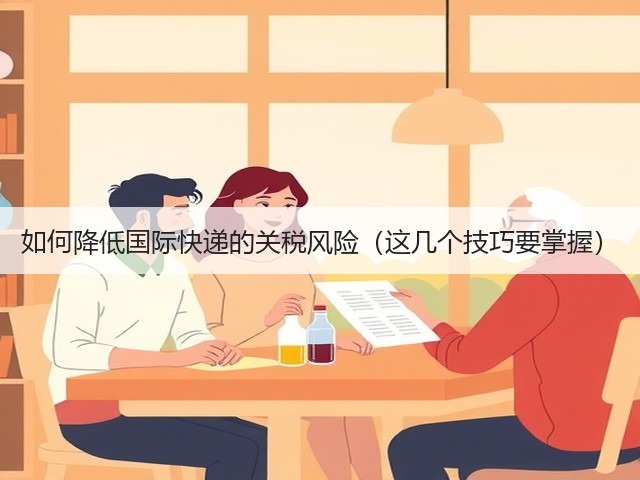 如何降低国际快递的关税风险（这几个技巧要掌握）(图3)