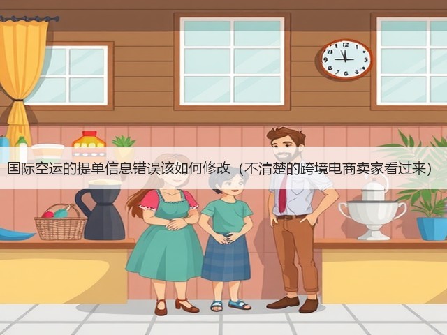 国际空运的提单信息错误该如何修改(不清楚的跨境电商卖家看过来)(图3) 国际空运的提单信息错误该如何修改(不清楚的跨境电商卖家看过来)(图3)