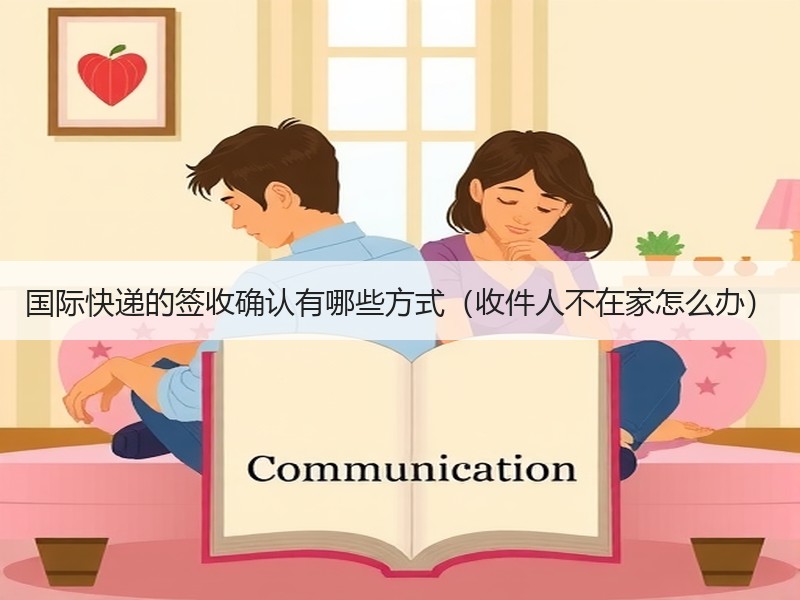 国际快递的签收确认有哪些方式（收件人不在家怎么办）