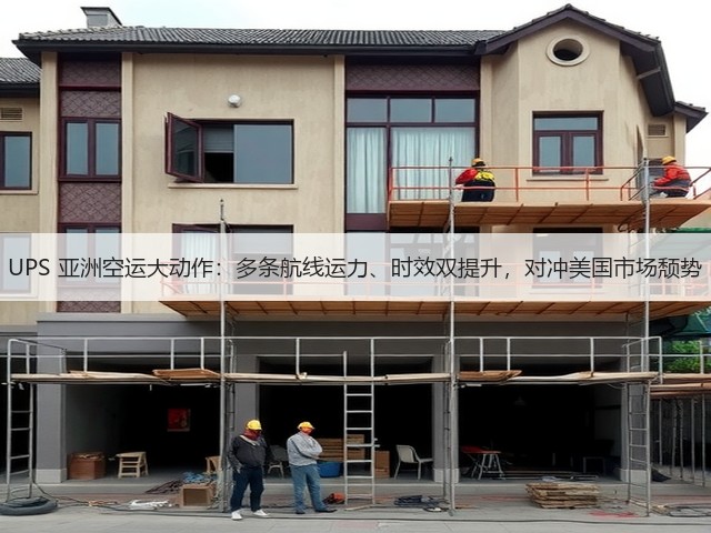 UPS 亚洲空运大动作:多条航线运力、时效双提升,对冲美国市场颓势(图2) UPS 亚洲空运大动作:多条航线运力、时效双提升,对冲美国市场颓势(图2)