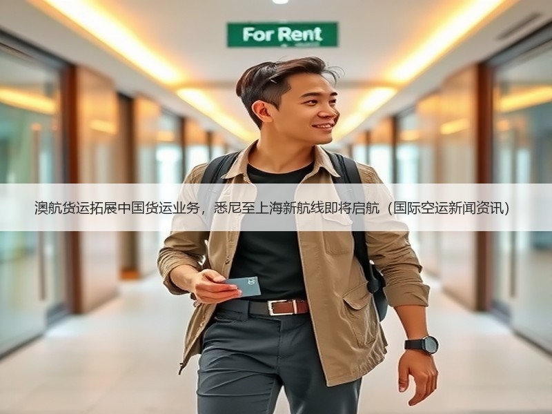 澳航货运拓展中国货运业务，悉尼至上海新航线即将启航（国际空运新闻资讯）