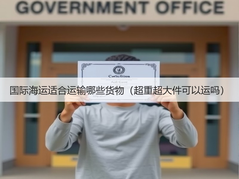 国际海运适合运输哪些货物（超重超大件可以运吗）