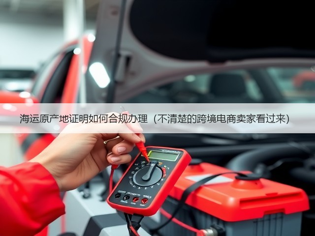 海运原产地证明如何合规办理(不清楚的跨境电商卖家看过来)(图3) 海运原产地证明如何合规办理(不清楚的跨境电商卖家看过来)(图3)
