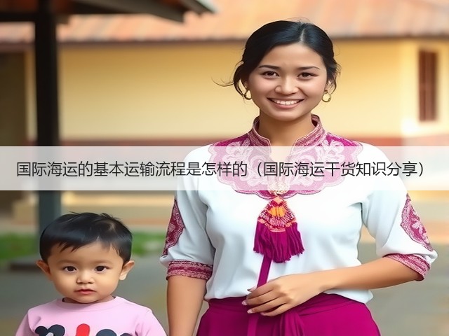 国际海运的基本运输流程是怎样的(国际海运干货知识分享)(图1) 国际海运的基本运输流程是怎样的(国际海运干货知识分享)(图1)