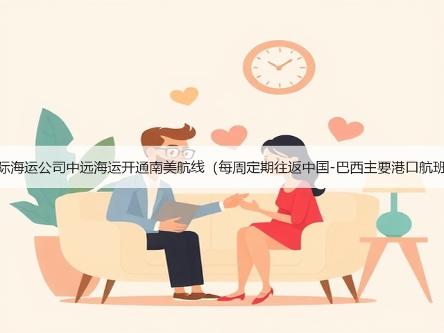 国际海运公司中远海运开通南美航线(每周定期往返中国-巴西主要港口航班)(图3) 国际海运公司中远海运开通南美航线(每周定期往返中国-巴西主要港口航班)(图3)