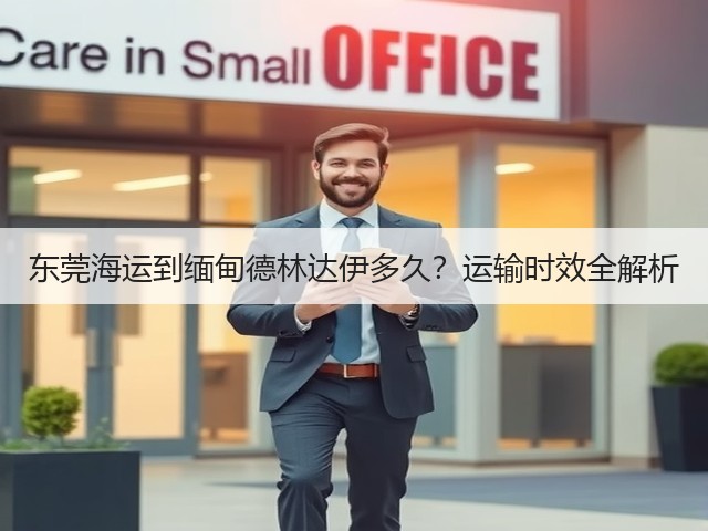 东莞海运到缅甸德林达伊多久?运输时效全解析(图3) 东莞海运到缅甸德林达伊多久?运输时效全解析(图3)