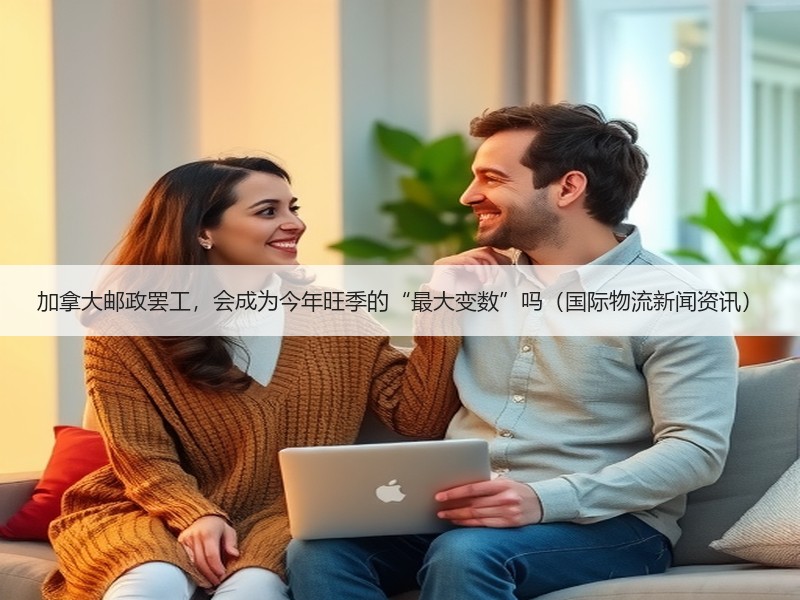 加拿大邮政罢工,会成为今年旺季的“最大变数”吗(国际物流新闻资讯) 加拿大邮政罢工,会成为今年旺季的“最大变数”吗(国际物流新闻资讯)