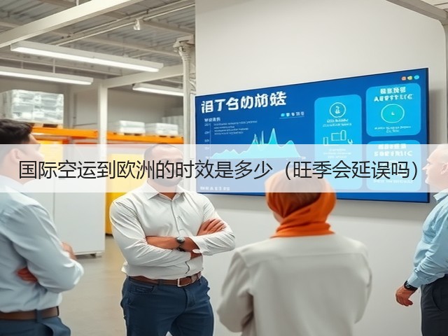 国际空运到欧洲的时效是多少（旺季会延误吗）(图1)