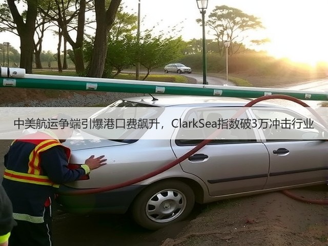 中美航运争端引爆港口费飙升,ClarkSea指数破3万冲击行业(图1) 中美航运争端引爆港口费飙升,ClarkSea指数破3万冲击行业(图1)