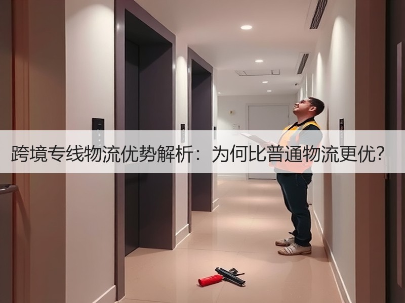 跨境专线物流优势解析：为何比普通物流更优？