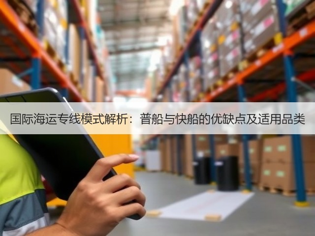 国际海运专线模式解析:普船与快船的优缺点及适用品类(图3) 国际海运专线模式解析:普船与快船的优缺点及适用品类(图3)
