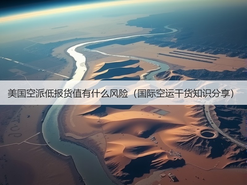 美国空派低报货值有什么风险（国际空运干货知识分享）