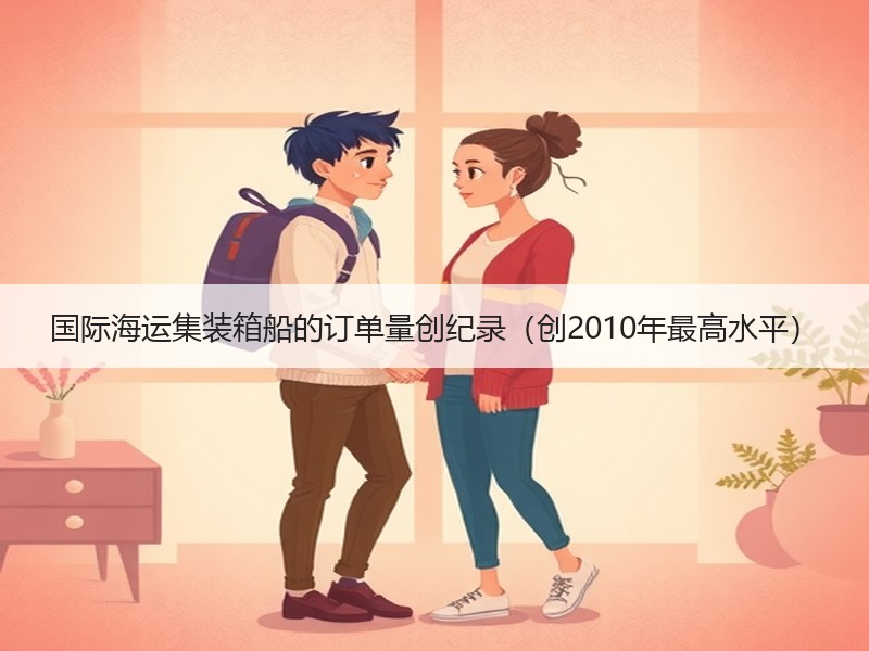 国际海运集装箱船的订单量创纪录(创2010年最高水平) 国际海运集装箱船的订单量创纪录(创2010年最高水平)
