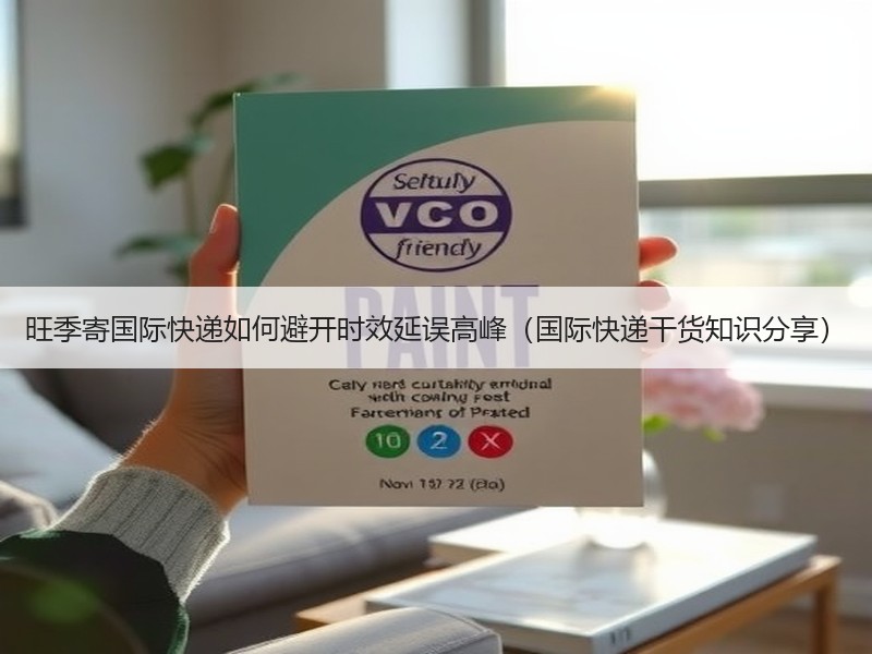 旺季寄国际快递如何避开时效延误高峰（国际快递干货知识分享）