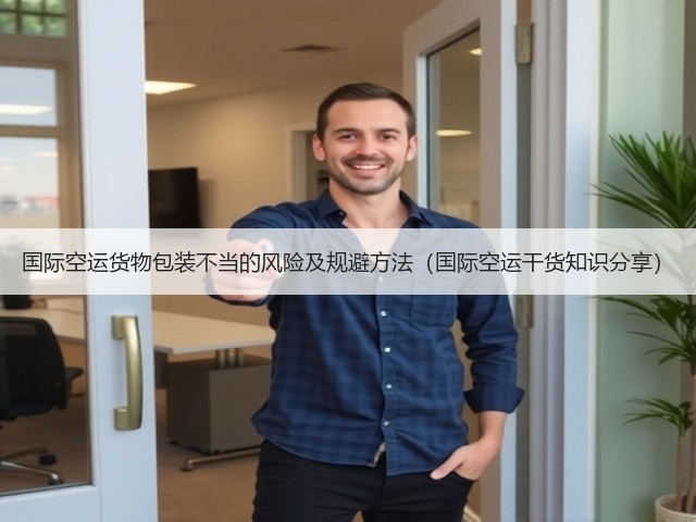 国际空运货物包装不当的风险及规避方法(国际空运干货知识分享)(图1) 国际空运货物包装不当的风险及规避方法(国际空运干货知识分享)(图1)