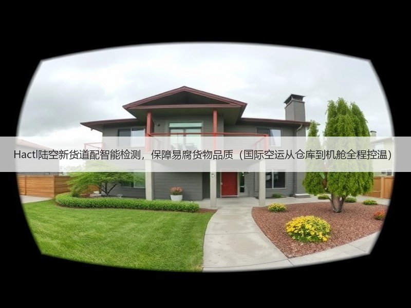 Hactl陆空新货道配智能检测,保障易腐货物品质(国际空运从仓库到机舱全程控温) Hactl陆空新货道配智能检测,保障易腐货物品质(国际空运从仓库到机舱全程控温)