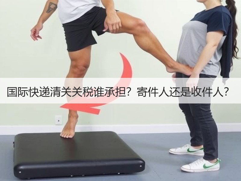国际快递清关关税谁承担？寄件人还是收件人？