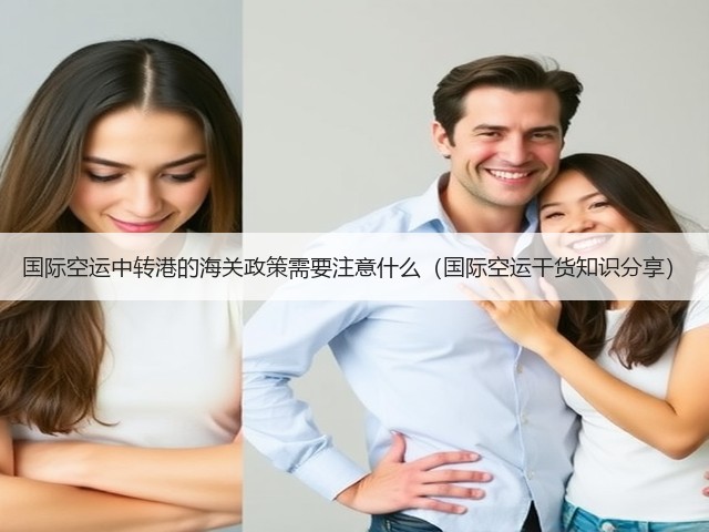 国际空运中转港的海关政策需要注意什么(国际空运干货知识分享)(图3) 国际空运中转港的海关政策需要注意什么(国际空运干货知识分享)(图3)