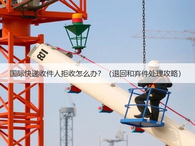 国际快递收件人拒收怎么办?(退回和弃件处理攻略)(图3) 国际快递收件人拒收怎么办?(退回和弃件处理攻略)(图3)