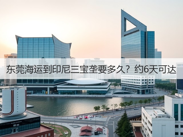 东莞海运到印尼三宝垄要多久？约6天可达(图1)