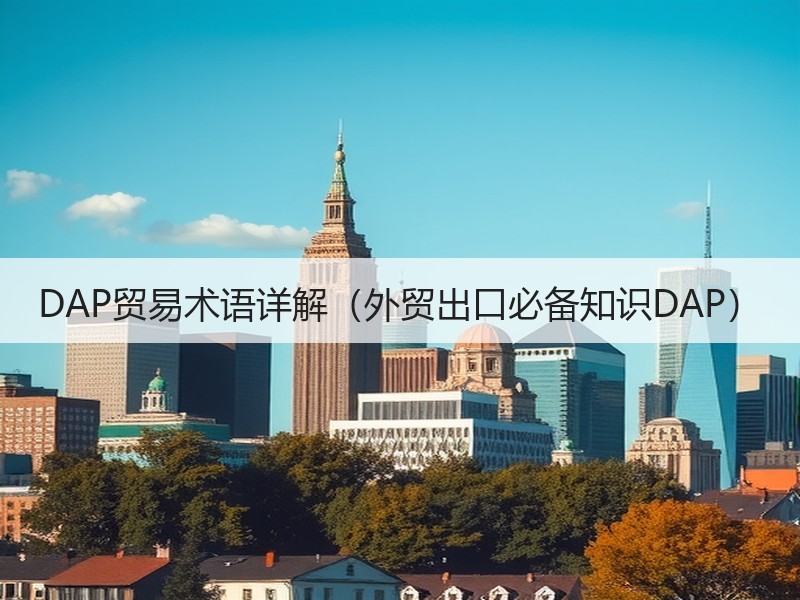 DAP贸易术语详解(外贸出口必备知识DAP) DAP贸易术语详解(外贸出口必备知识DAP)