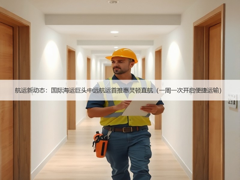 航运新动态:国际海运巨头中远航运首推惠灵顿直航(一周一次开启便捷运输) 航运新动态:国际海运巨头中远航运首推惠灵顿直航(一周一次开启便捷运输)