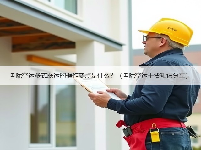 国际空运多式联运的操作要点是什么?(国际空运干货知识分享)(图1) 国际空运多式联运的操作要点是什么?(国际空运干货知识分享)(图1)