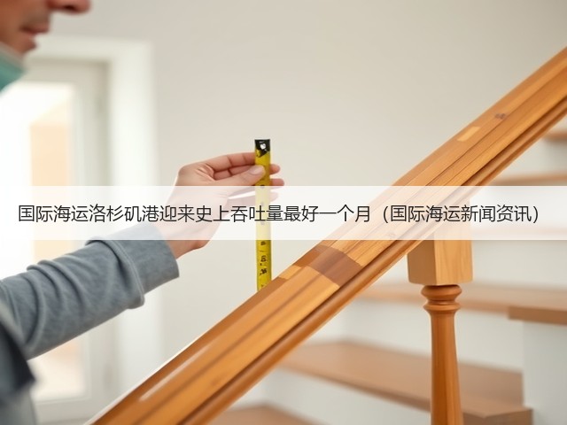 国际海运洛杉矶港迎来史上吞吐量最好一个月(国际海运新闻资讯)(图1) 国际海运洛杉矶港迎来史上吞吐量最好一个月(国际海运新闻资讯)(图1)