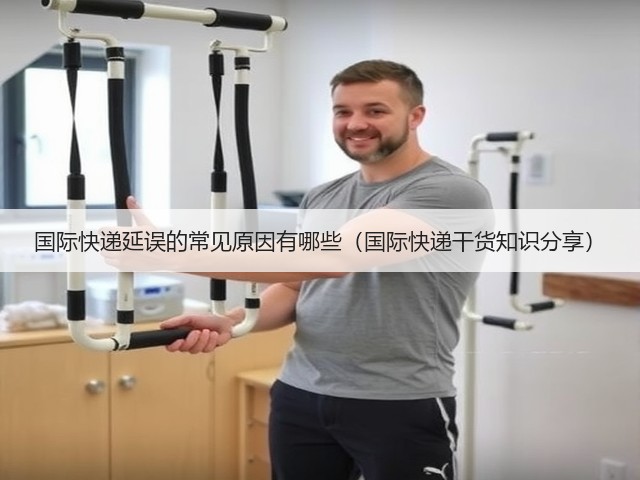 国际快递延误的常见原因有哪些(国际快递干货知识分享)(图1) 国际快递延误的常见原因有哪些(国际快递干货知识分享)(图1)