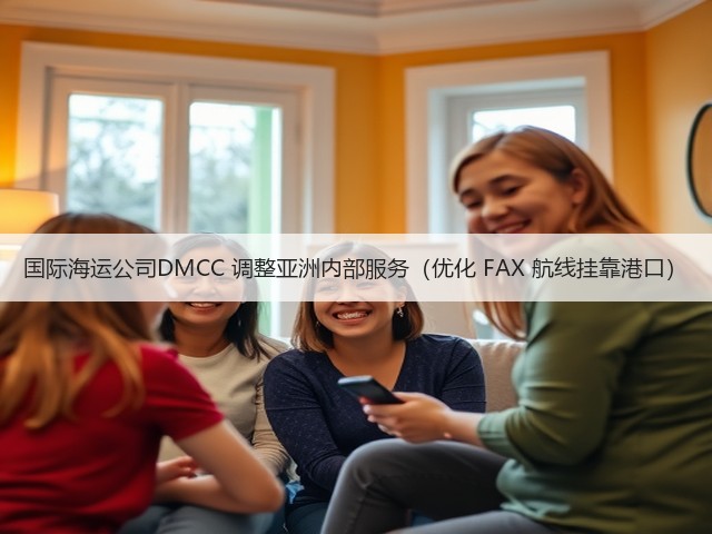 国际海运公司DMCC 调整亚洲内部服务（优化 FAX 航线挂靠港口）(图1)