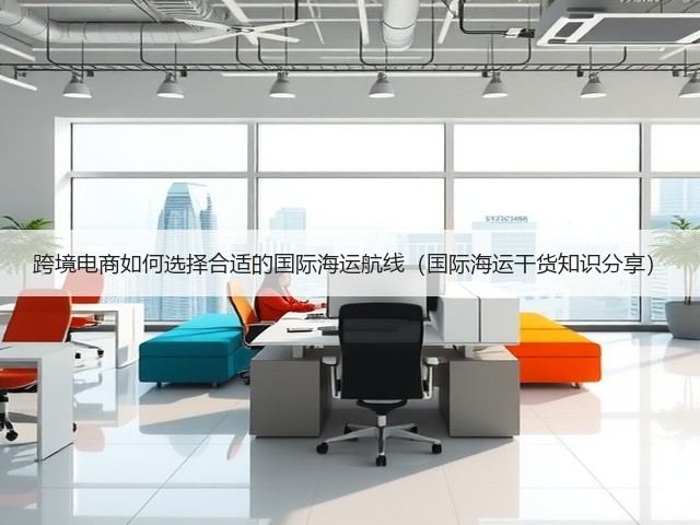 跨境电商如何选择合适的国际海运航线(国际海运干货知识分享)(图2) 跨境电商如何选择合适的国际海运航线(国际海运干货知识分享)(图2)