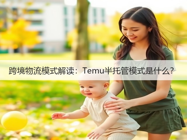 跨境物流模式解读:Temu半托管模式是什么?(图2) 跨境物流模式解读:Temu半托管模式是什么?(图2)