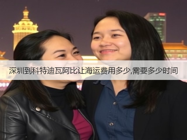 深圳到科特迪瓦阿比让海运费用多少,需要多少时间(图2) 深圳到科特迪瓦阿比让海运费用多少,需要多少时间(图2)